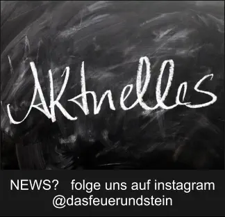 NEWS?   folge uns auf instagram @dasfeuerundstein